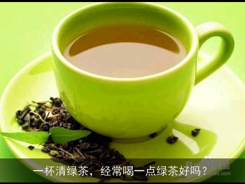 一杯清绿茶，经常喝一点绿茶好吗？