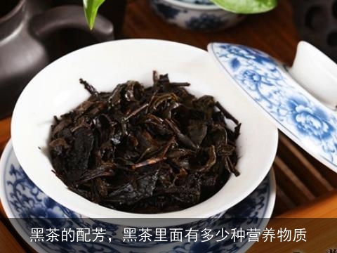 黑茶的配芳，黑茶里面有多少种营养物质